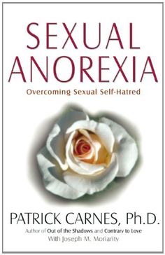 Sexual Anorexia Overcoming Sexual Self-Hatred