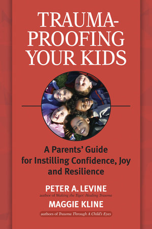Trauma-Proofing Your Kids: A Parent's Guide to Instilling Confidence, Joy and Resilience